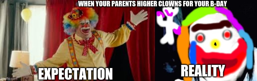 clowns | WHEN YOUR PARENTS HIGHER CLOWNS FOR YOUR B-DAY; EXPECTATION; REALITY | image tagged in jeff the killer,clowns | made w/ Imgflip meme maker