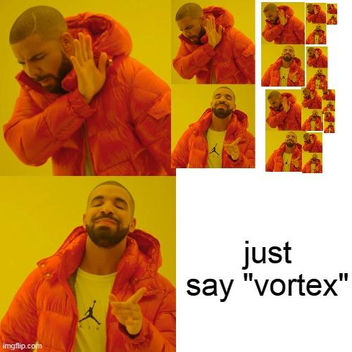 Drake Hotline Bling | just say "vortex" | image tagged in memes,drake hotline bling | made w/ Imgflip meme maker