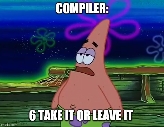 Patrick Star Take It Or Leave | COMPILER:; 6 TAKE IT OR LEAVE IT | image tagged in patrick star take it or leave | made w/ Imgflip meme maker