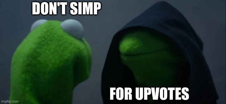 Remember kids, don't simp for upvotes | DON'T SIMP; FOR UPVOTES | image tagged in memes,evil kermit | made w/ Imgflip meme maker