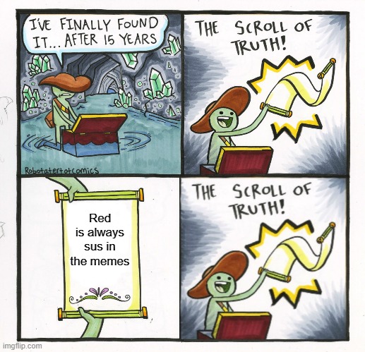 The Scroll Of Truth Meme | Red is always sus in the memes | image tagged in memes,the scroll of truth,among us | made w/ Imgflip meme maker