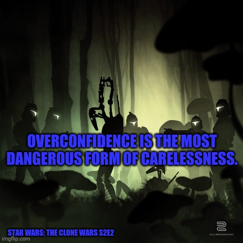 Star Wars: The Clone Wars S2E2 | OVERCONFIDENCE IS THE MOST DANGEROUS FORM OF CARELESSNESS. STAR WARS: THE CLONE WARS S2E2 | image tagged in star wars silhouette | made w/ Imgflip meme maker
