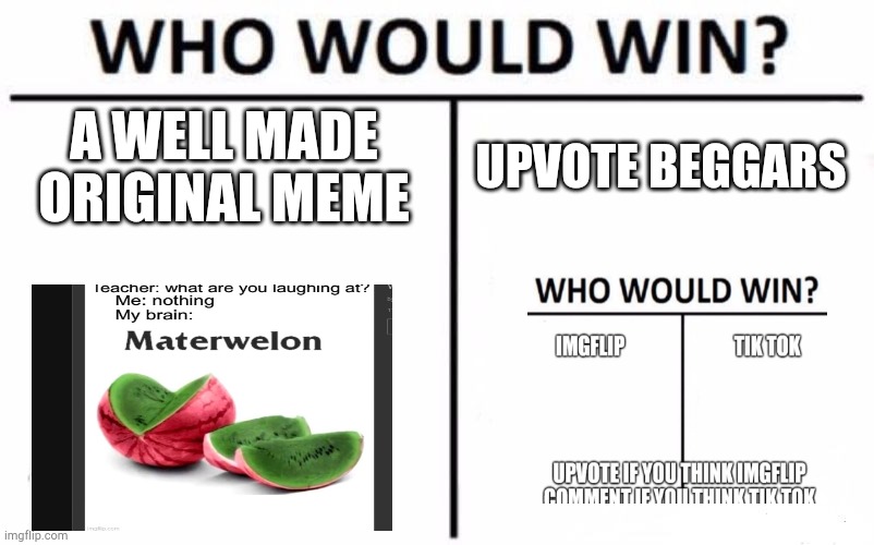 Stop upvote begging | A WELL MADE ORIGINAL MEME; UPVOTE BEGGARS | image tagged in memes,who would win,upvote begging | made w/ Imgflip meme maker