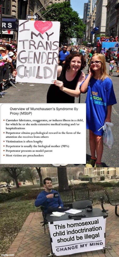 Vote IncognitoGuy for president of  the IMGFLIP_PRESIDENTS stream to ensure the 13 years of age rule is actually enforced. | This homosexual child indoctrination should be illegal | image tagged in memes,change my mind,politics | made w/ Imgflip meme maker