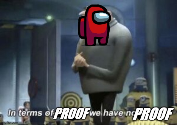 logic | PROOF; PROOF | image tagged in in term of we have no | made w/ Imgflip meme maker
