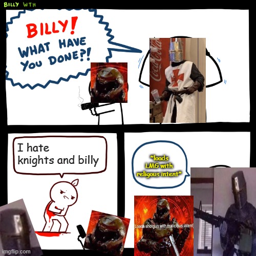do not insult the medievals | I hate knights and billy; *loads LMG with religous intent* | image tagged in billy what have you done | made w/ Imgflip meme maker