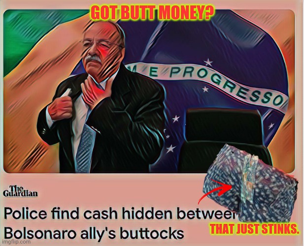 Money Between Buttocks? | GOT BUTT MONEY? THAT JUST STINKS. | image tagged in money,brazilian,squeeze them cheeks,stinky | made w/ Imgflip meme maker