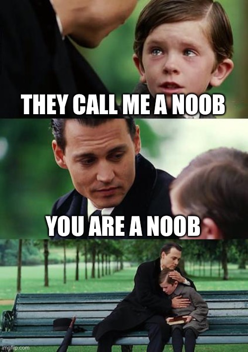 Noob | THEY CALL ME A NOOB; YOU ARE A NOOB | image tagged in memes,finding neverland | made w/ Imgflip meme maker