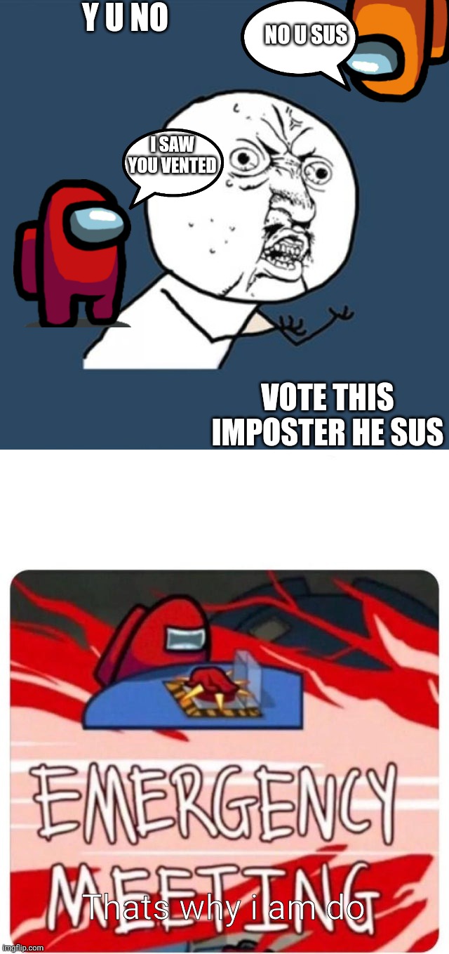 Orange Was The Inpostor. | Y U NO; NO U SUS; I SAW YOU VENTED; VOTE THIS IMPOSTER HE SUS; Thats why i am do | image tagged in memes,y u no,emergency meeting among us,among us | made w/ Imgflip meme maker
