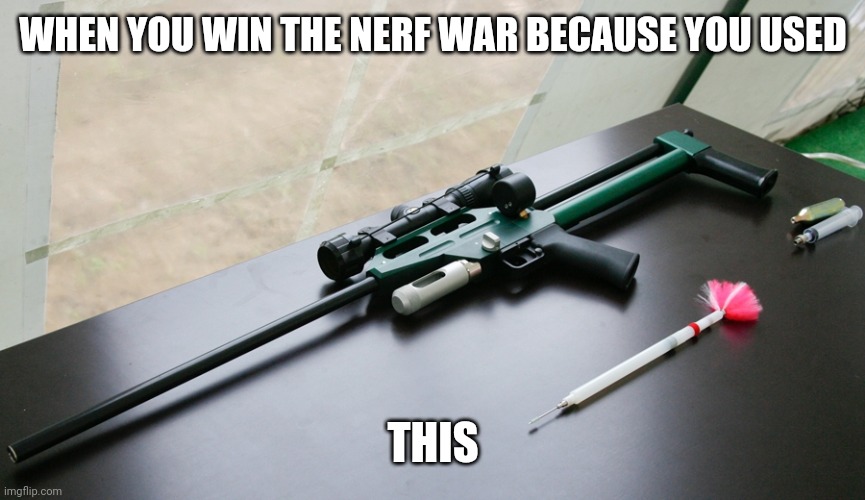 Tranquilizer dart gun | WHEN YOU WIN THE NERF WAR BECAUSE YOU USED; THIS | image tagged in tranquilizer dart gun | made w/ Imgflip meme maker