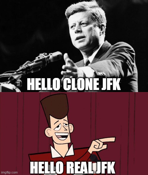 HELLO CLONE JFK; HELLO REAL JFK | image tagged in jfk,john f kennedy,clone high | made w/ Imgflip meme maker