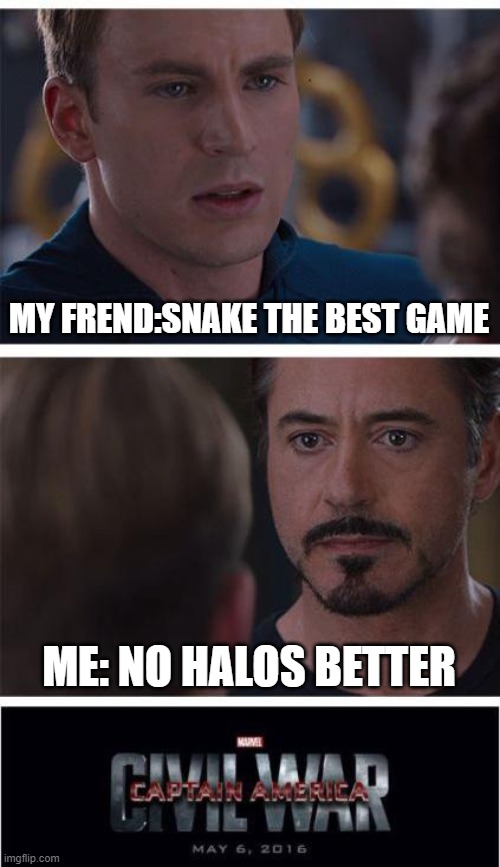 friend fights of stupidity | MY FREND:SNAKE THE BEST GAME; ME: NO HALOS BETTER | image tagged in memes,marvel civil war 1 | made w/ Imgflip meme maker