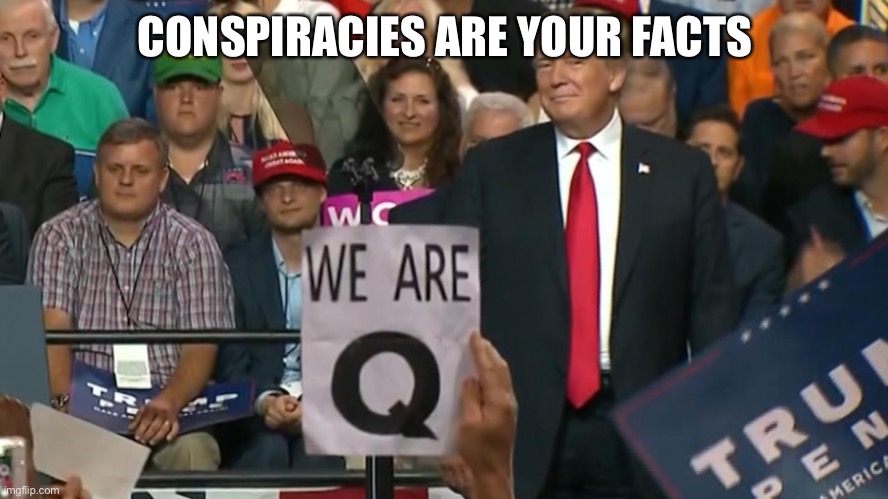 CONSPIRACIES ARE YOUR FACTS | made w/ Imgflip meme maker
