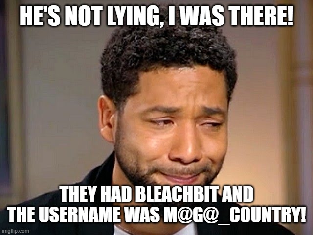 Jussie Smollet Crying | HE'S NOT LYING, I WAS THERE! THEY HAD BLEACHBIT AND THE USERNAME WAS M@G@_C0UNTRY! | image tagged in jussie smollet crying | made w/ Imgflip meme maker
