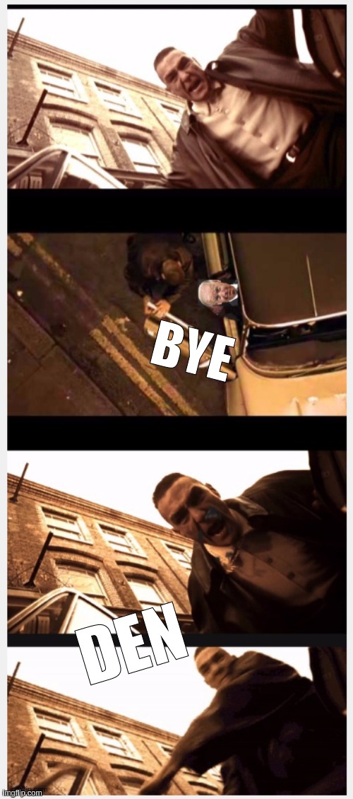 BYE DEN | image tagged in joe biden,wanker,parliament,lets go,fuck you,scumbag hollywood | made w/ Imgflip meme maker
