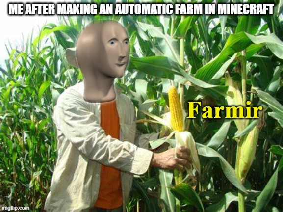 Stonks Farmir | ME AFTER MAKING AN AUTOMATIC FARM IN MINECRAFT | image tagged in stonks farmir,funny,meme man | made w/ Imgflip meme maker