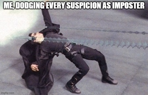 neo dodging a bullet matrix | ME, DODGING EVERY SUSPICION AS IMPOSTER | image tagged in neo dodging a bullet matrix,funny,memes,original | made w/ Imgflip meme maker