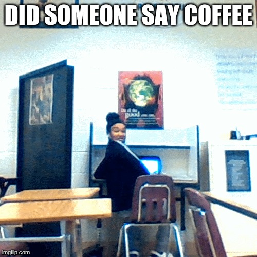 Did someone say coffee | DID SOMEONE SAY COFFEE | image tagged in funny | made w/ Imgflip meme maker