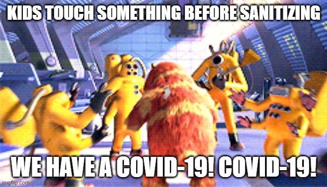 Covid-2319 | KIDS TOUCH SOMETHING BEFORE SANITIZING; WE HAVE A COVID-19! COVID-19! | image tagged in covid-19,monsters inc | made w/ Imgflip meme maker