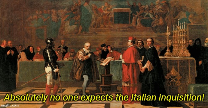 Absolutely no one expects the Italian inquisition! | image tagged in italian inquisition | made w/ Imgflip meme maker