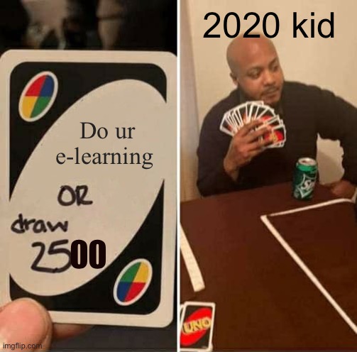 UNO Draw 25 Cards | 2020 kid; Do ur e-learning; 00 | image tagged in memes,uno draw 25 cards | made w/ Imgflip meme maker