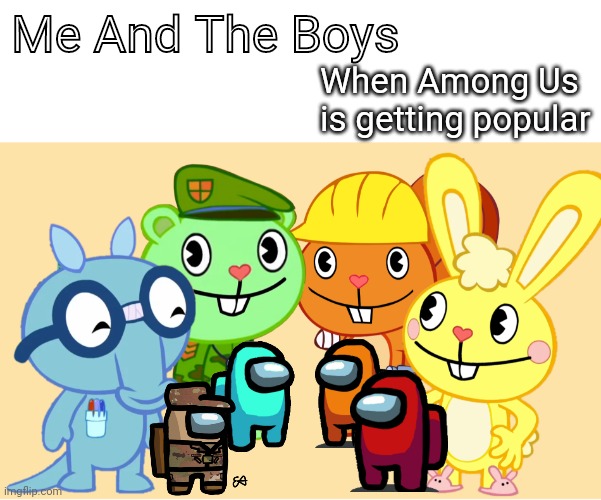 HTF X Among Us Crossover!!! | Me And The Boys; When Among Us is getting popular | image tagged in me and the boys htf,memes,among us,crossover,me and the boys,sus | made w/ Imgflip meme maker