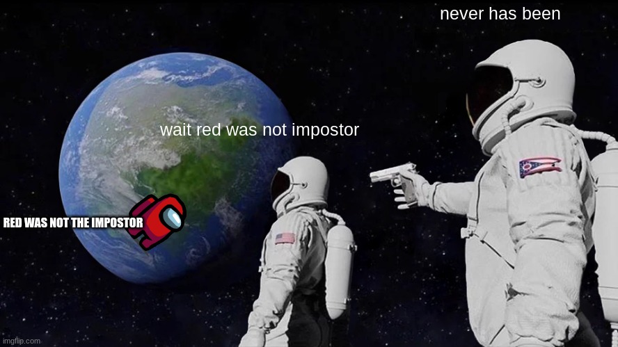 Always Has Been Meme | never has been; wait red was not impostor; RED WAS NOT THE IMPOSTOR | image tagged in memes,always has been | made w/ Imgflip meme maker