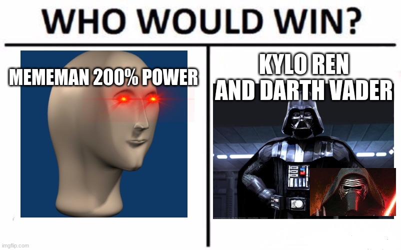 Who Would Win? Meme | MEMEMAN 200% POWER; KYLO REN AND DARTH VADER | image tagged in memes,who would win | made w/ Imgflip meme maker