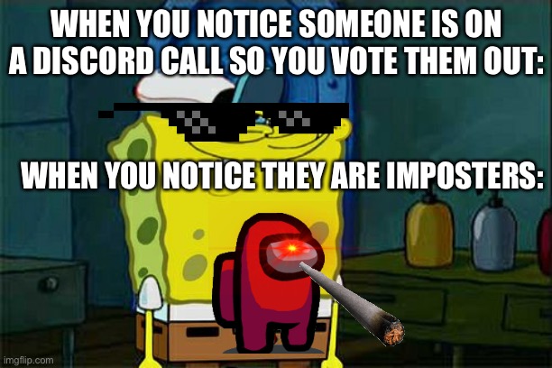 Don't You Squidward | WHEN YOU NOTICE SOMEONE IS ON A DISCORD CALL SO YOU VOTE THEM OUT:; WHEN YOU NOTICE THEY ARE IMPOSTERS: | image tagged in memes,don't you squidward | made w/ Imgflip meme maker