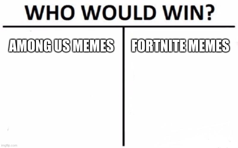 Who Would Win? Meme | AMONG US MEMES; FORTNITE MEMES | image tagged in memes,who would win | made w/ Imgflip meme maker