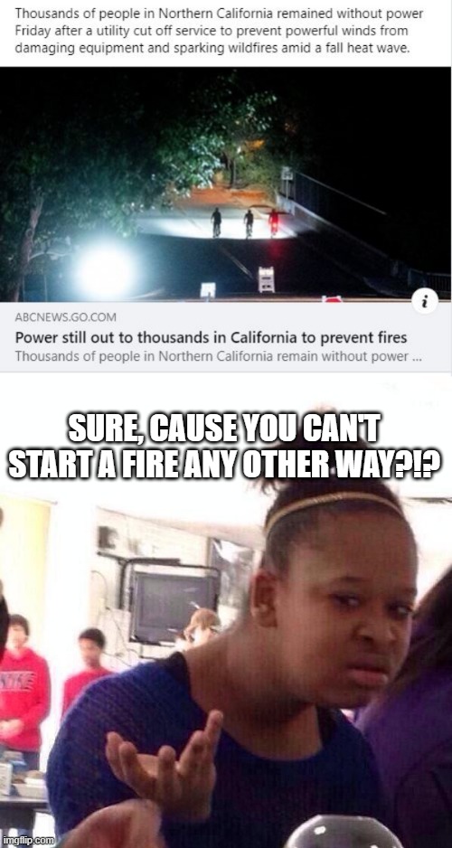 Talk About Stupid | SURE, CAUSE YOU CAN'T START A FIRE ANY OTHER WAY?!? | image tagged in memes,black girl wat | made w/ Imgflip meme maker