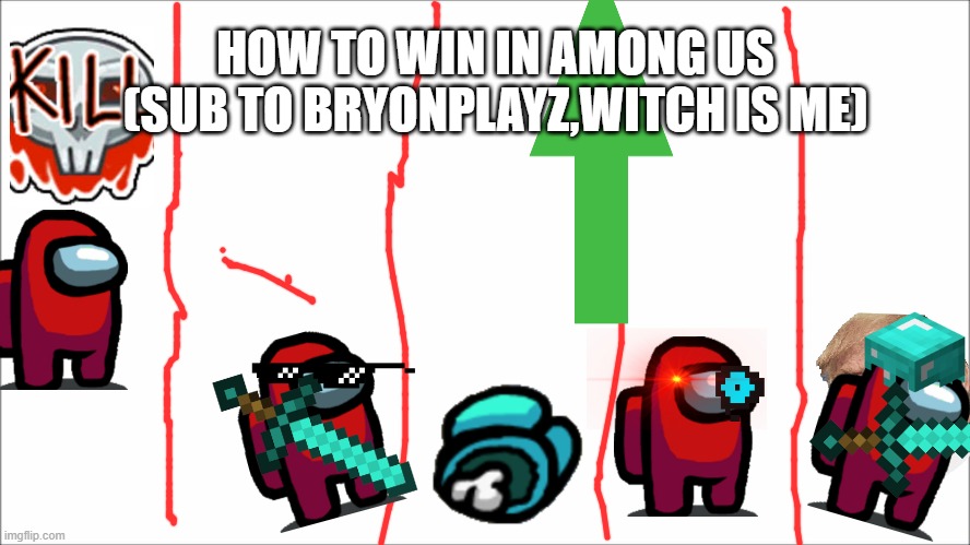 how to always win in  among us | (SUB TO BRYONPLAYZ,WITCH IS ME); HOW TO WIN IN AMONG US | image tagged in among us,how to win | made w/ Imgflip meme maker