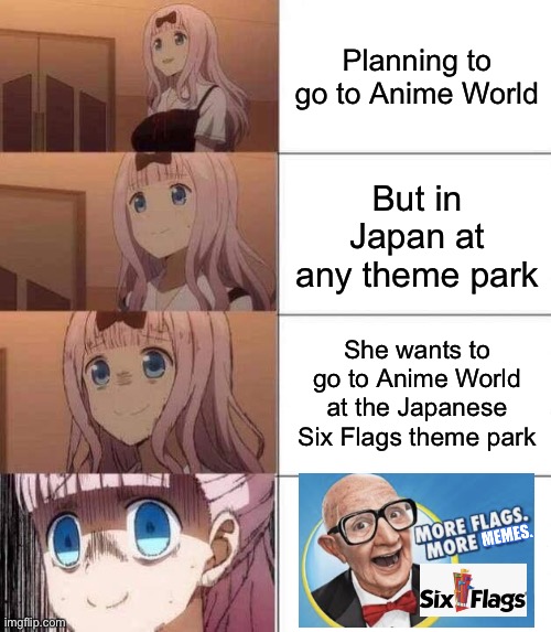Chika plans to go to Anime World |  Planning to go to Anime World; But in Japan at any theme park; She wants to go to Anime World at the Japanese Six Flags theme park | image tagged in chika template,six flags,anime,animeme,memes | made w/ Imgflip meme maker