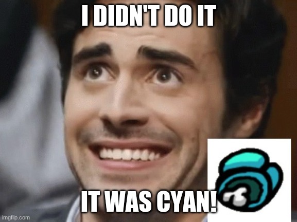 It Was Cyan i swear | I DIDN'T DO IT; IT WAS CYAN! | image tagged in among us | made w/ Imgflip meme maker