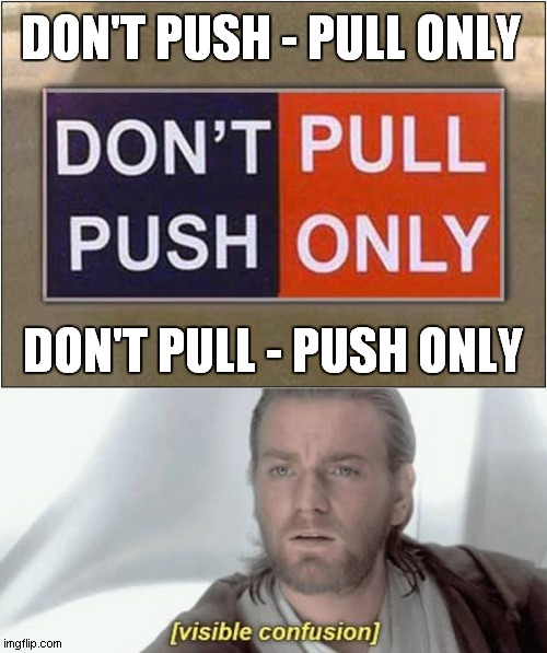 Push Me - Pull Me | DON'T PUSH - PULL ONLY; DON'T PULL - PUSH ONLY | image tagged in memes,visible confusion,stupid signs | made w/ Imgflip meme maker