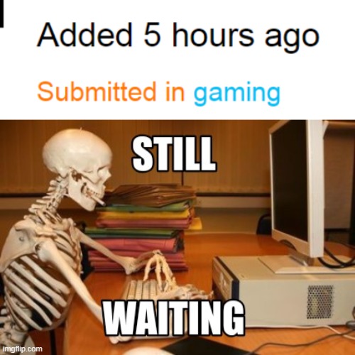 im wating! | image tagged in memes,funny,waiting skeleton,imgflip | made w/ Imgflip meme maker