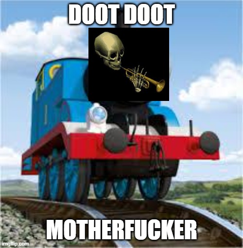 thomas the train | DOOT DOOT; MOTHERFUCKER | image tagged in thomas the train | made w/ Imgflip meme maker