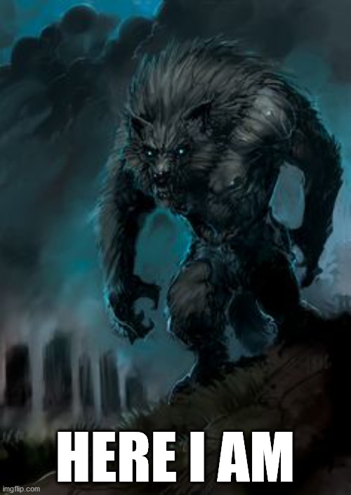 werewolf | HERE I AM | image tagged in werewolf | made w/ Imgflip meme maker