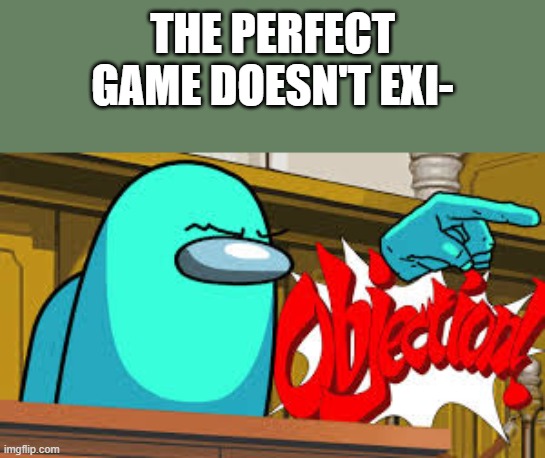 OBJESTION | THE PERFECT GAME DOESN'T EXI- | image tagged in ace attorney,among us,memes | made w/ Imgflip meme maker