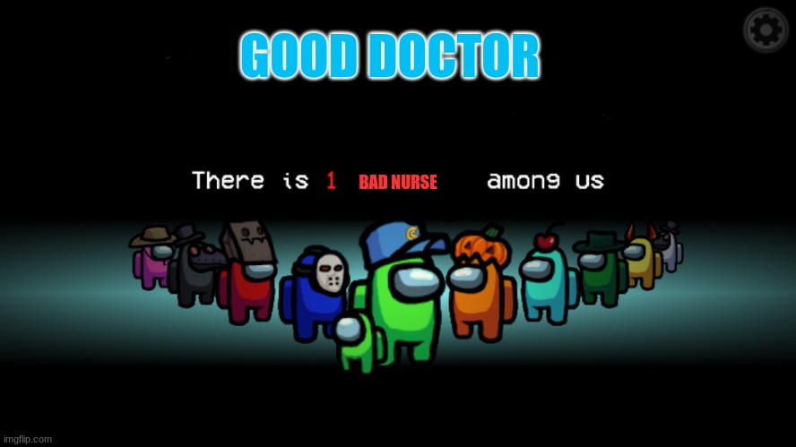 Among Us Crewmate | GOOD DOCTOR BAD NURSE | image tagged in among us crewmate | made w/ Imgflip meme maker