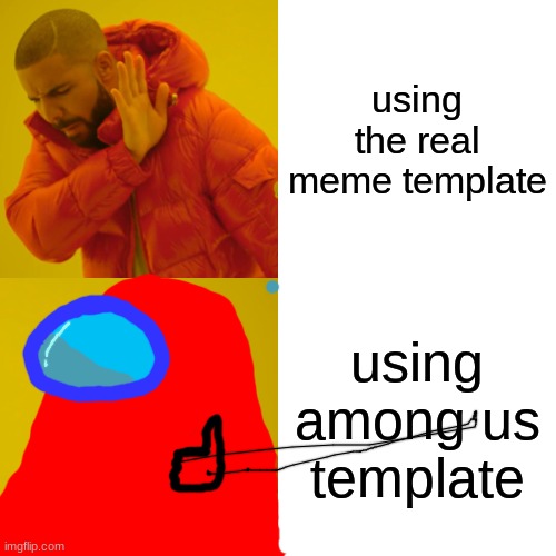 wow | using the real meme template; using among us template | image tagged in memes,drake hotline bling | made w/ Imgflip meme maker