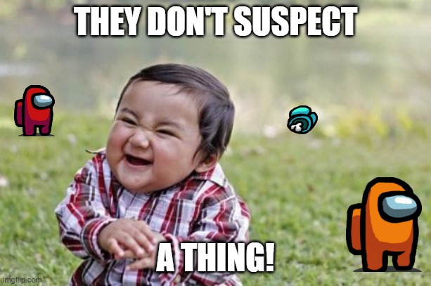 Evil Toddler | THEY DON'T SUSPECT; A THING! | image tagged in memes,evil toddler | made w/ Imgflip meme maker