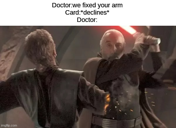 OH NO MY CARD DECLINED | Doctor:we fixed your arm
Card:*declines*
Doctor: | image tagged in card declined,star wars,memes | made w/ Imgflip meme maker