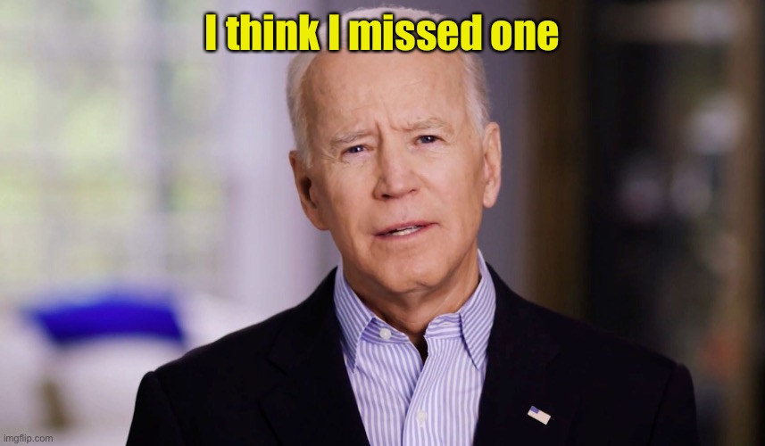 Joe Biden 2020 | I think I missed one | image tagged in joe biden 2020 | made w/ Imgflip meme maker