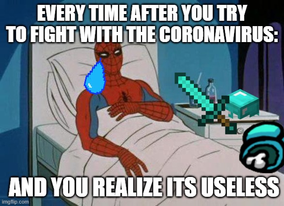 Spiderman Hospital | EVERY TIME AFTER YOU TRY TO FIGHT WITH THE CORONAVIRUS:; AND YOU REALIZE ITS USELESS | image tagged in memes,spiderman hospital,spiderman | made w/ Imgflip meme maker