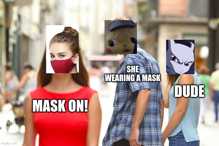 Distracted Boyfriend Meme | SHE WEARING A MASK; DUDE; MASK ON! | image tagged in memes,distracted boyfriend | made w/ Imgflip meme maker