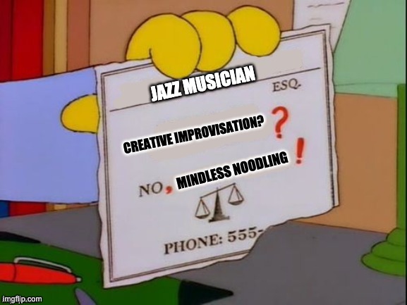 JAZZ MUSICIAN; CREATIVE IMPROVISATION? MINDLESS NOODLING | image tagged in jazzcirclejerk | made w/ Imgflip meme maker