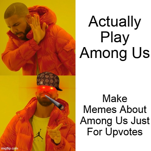 Upvotes Among Us | Actually Play Among Us; Make Memes About Among Us Just For Upvotes | image tagged in memes,drake hotline bling | made w/ Imgflip meme maker