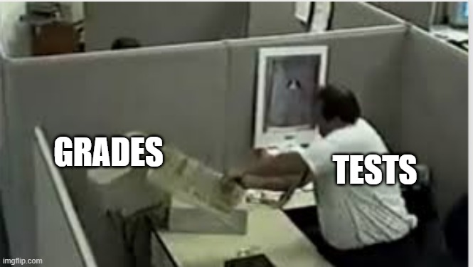 man destroys computer | GRADES; TESTS | image tagged in man destroys computer,memes | made w/ Imgflip meme maker
