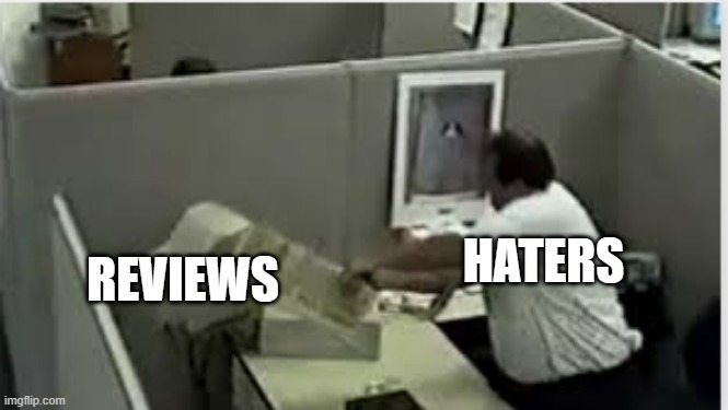 man destroys computer | REVIEWS; HATERS | image tagged in man destroys computer,memes | made w/ Imgflip meme maker